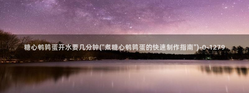 糖心vlog app下载：糖心鹌鹑蛋开水要几分钟(\